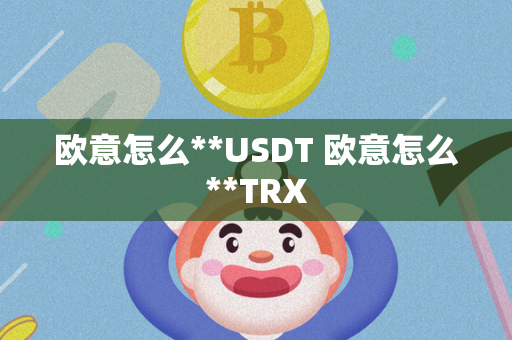 欧意怎么**USDT 欧意怎么**TRX