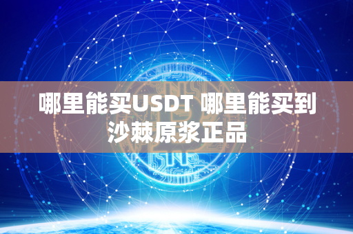 哪里能买USDT 哪里能买到沙棘原浆正品